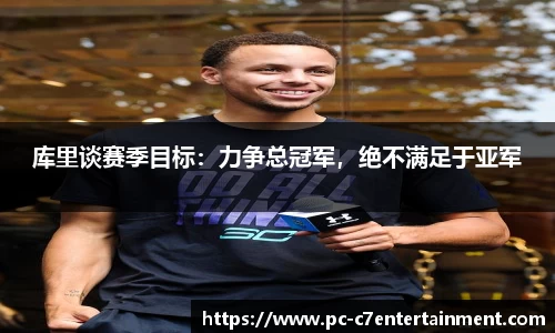 库里谈赛季目标：力争总冠军，绝不满足于亚军