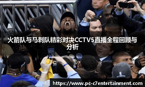 火箭队与马刺队精彩对决CCTV5直播全程回顾与分析