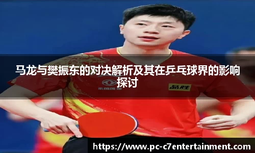 马龙与樊振东的对决解析及其在乒乓球界的影响探讨
